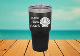 Keto Then Beach - 30 oz. Laser Engraved Tumbler lid - Powder Coated Laser Engraved